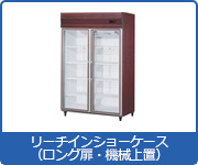 冷蔵ショーケース:リーチインショーケース(ロング扉・機械上置)